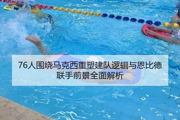 76人围绕马克西重塑建队逻辑与恩比德联手前景全面解析