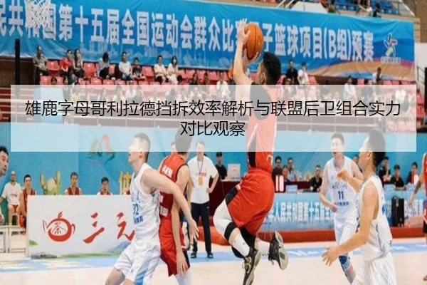 雄鹿字母哥利拉德挡拆效率解析与联盟后卫组合实力对比观察 - okooo