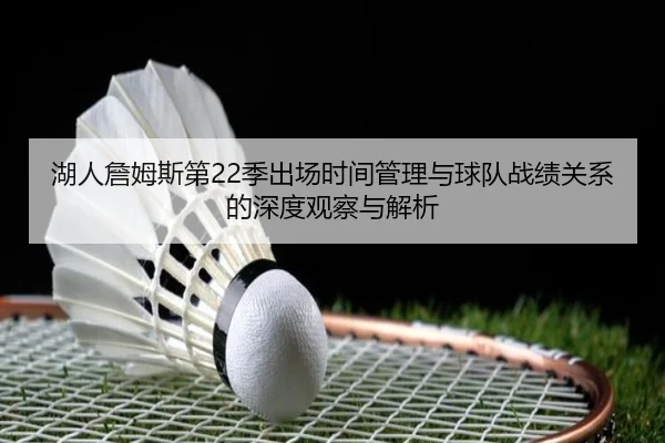 湖人詹姆斯第22季出场时间管理与球队战绩关系的深度观察与解析