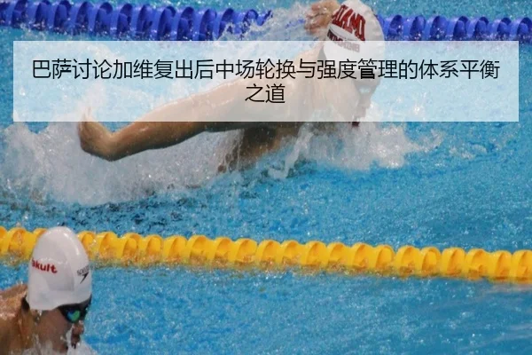 巴萨讨论加维复出后中场轮换与强度管理的体系平衡之道 | okooo