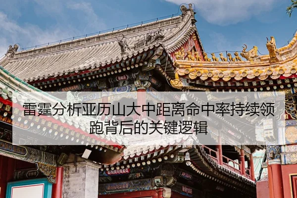 雷霆分析亚历山大中距离命中率持续领跑背后的关键逻辑 - okooo
